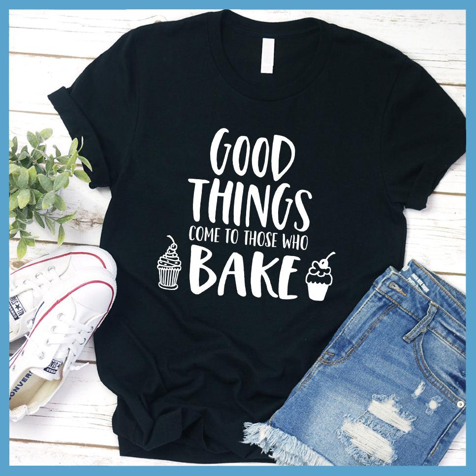 Good things Come to Those Who Bake T-Shirt Black - Culinary-inspired t-shirt design with 'Good Things Come to Those Who Bake' quote