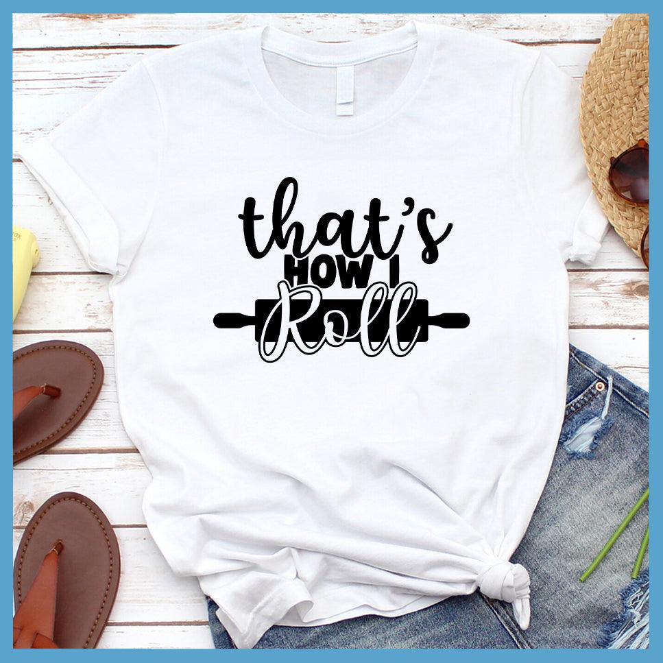 That's How I Roll T-Shirt White - Quirky 'That's How I Roll' pun graphic tee with bold lettering design