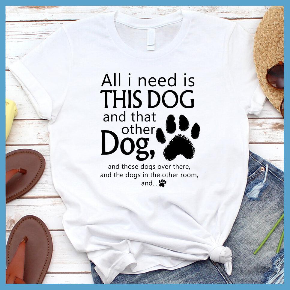 All I need is... This Dog And That Other Dog T-Shirt - Brooke & Belle