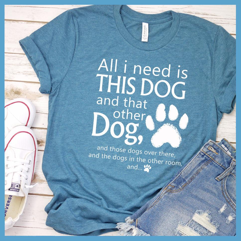 All I need is... This Dog And That Other Dog T-Shirt - Brooke & Belle