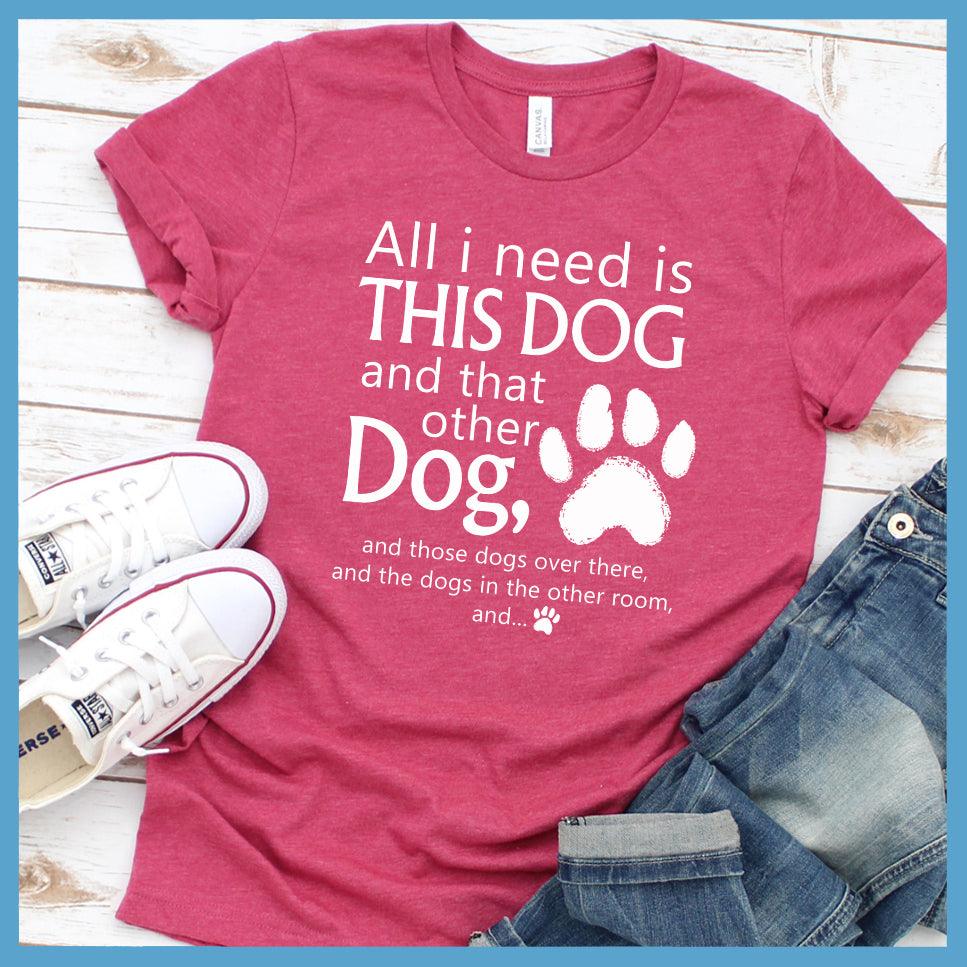 All I need is... This Dog And That Other Dog T-Shirt - Brooke & Belle