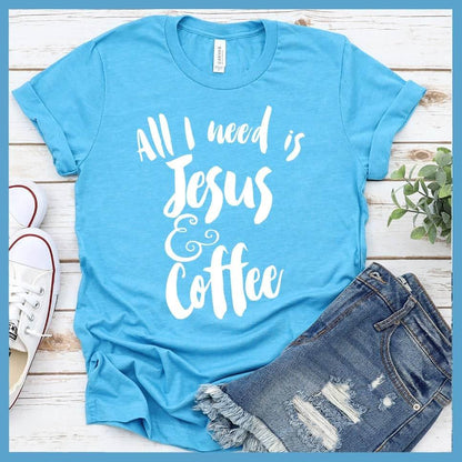 All I Need Is Jesus & Coffee T-Shirt