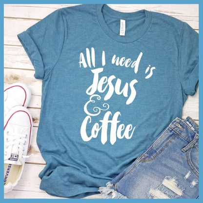 All I Need Is Jesus & Coffee T-Shirt