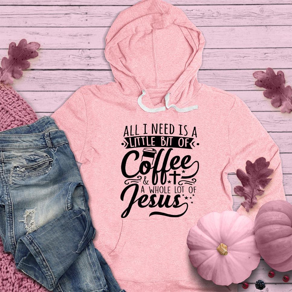 All I Need Is A Little Bit Of Coffee Plus A Whole Lot Of Jesus Hoodie Pink Edition - Brooke & Belle