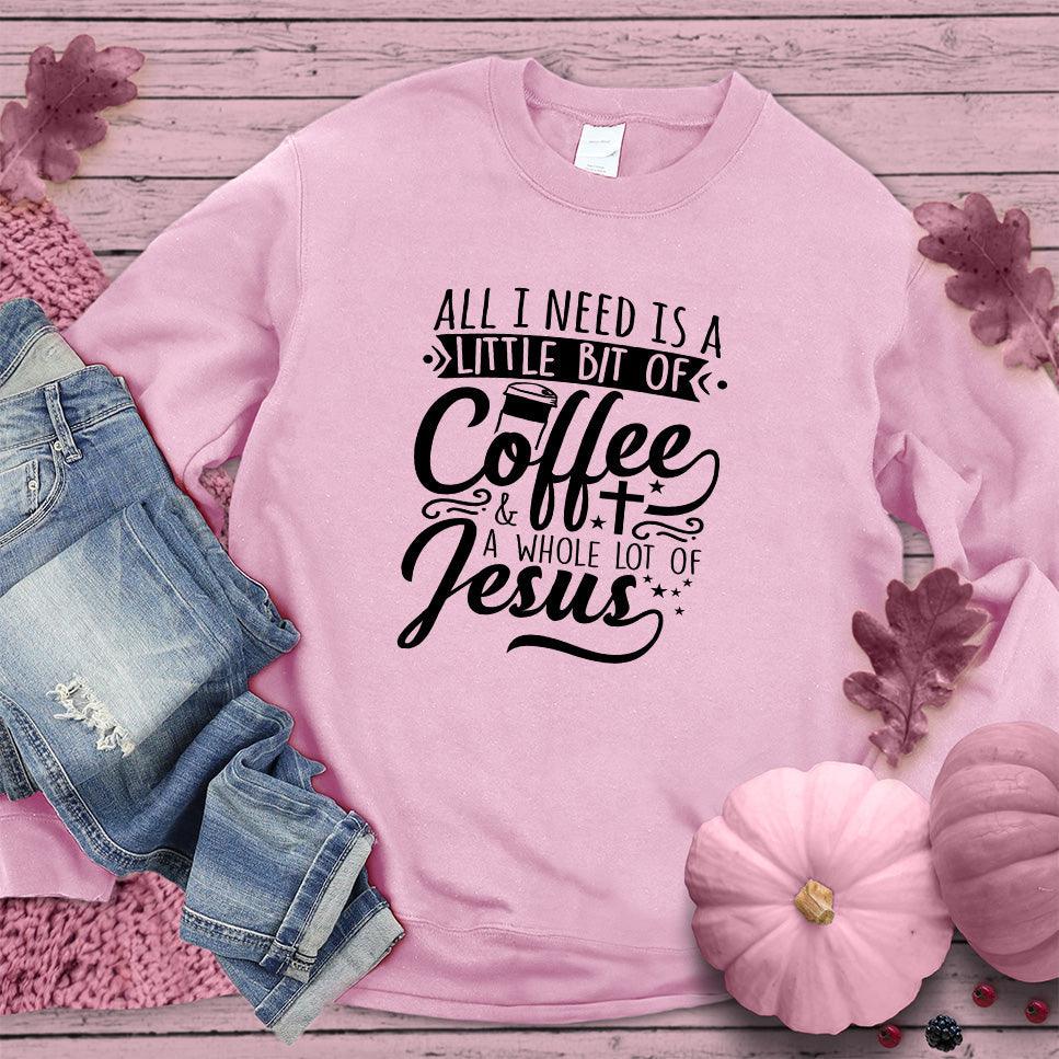 All I Need Is A Little Bit Of Coffee Plus A Whole Lot Of Jesus Sweatshirt Pink Edition - Brooke & Belle