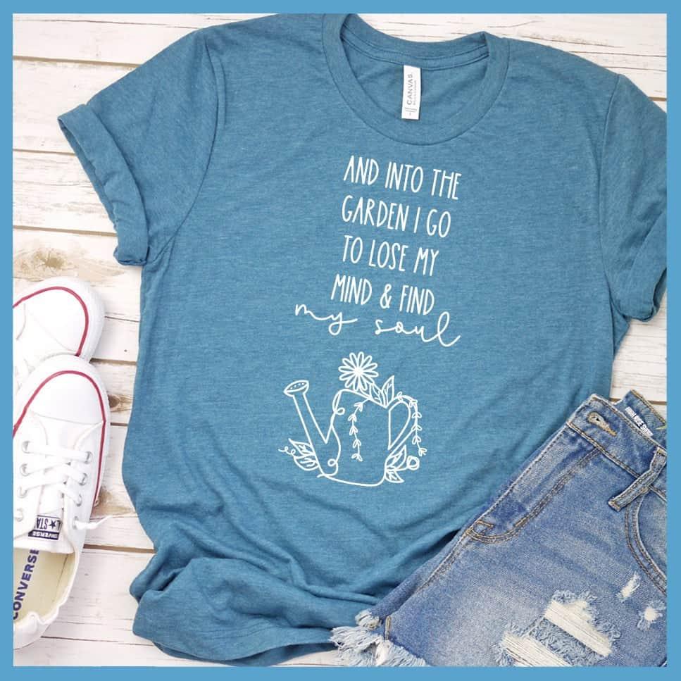 And Into The Garden I Go To Lose My Mind & Find My Soul T-Shirt - Brooke & Belle