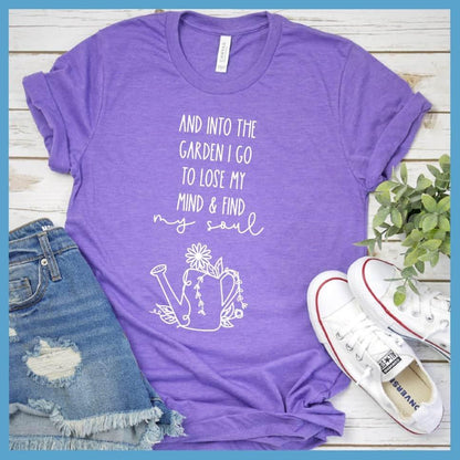 And Into The Garden I Go To Lose My Mind & Find My Soul T-Shirt