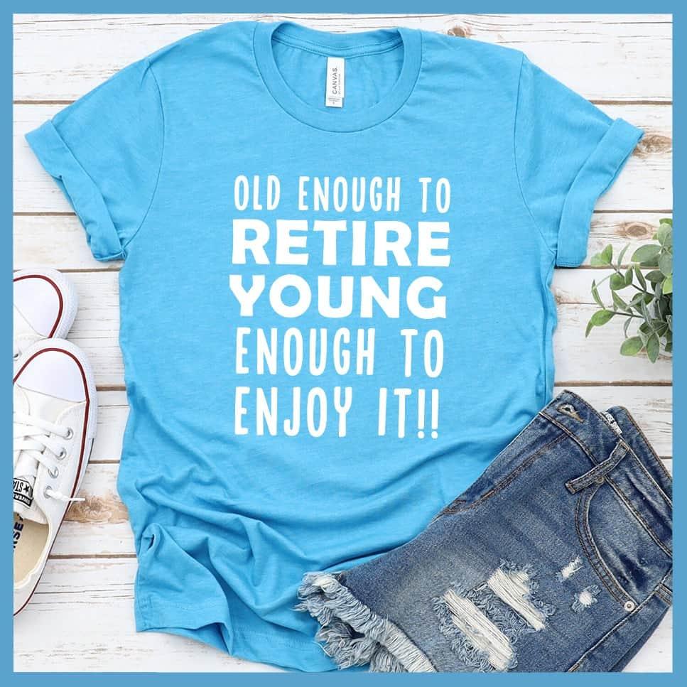 Old Enough To Retire, Young Enough To Enjoy It T-Shirt - Brooke & Belle