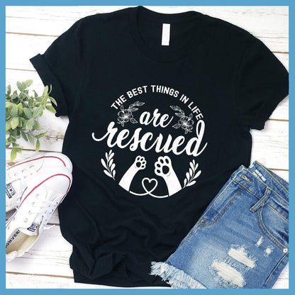 The Best Things In Life Are Rescued T-Shirt