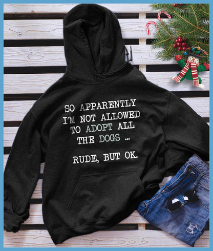 So Apparently I'm Not Allowed To Adopt All The Dogs ... Rude, But OK. Colored Print Hoodie