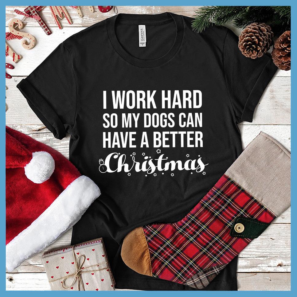 I Work Hard So My Dogs Can Have A Better Christmas (Plural Version) T-Shirt - Brooke & Belle