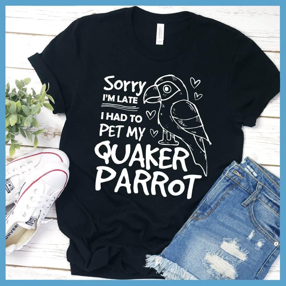 Sorry I'm Late I Had To Pet My Quaker Parrot T-Shirt - Brooke & Belle