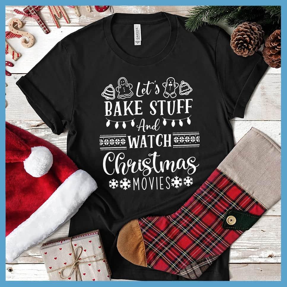 Let's Bake Stuff And Watch Christmas Movies T-Shirt Black - Festive t-shirt with 'Let's Bake Stuff And Watch Christmas Movies' Christmas-themed graphics