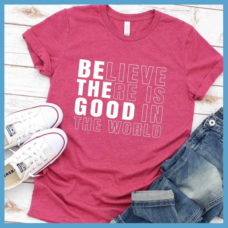 Believe There Is Good In The World T-Shirt - Brooke & Belle