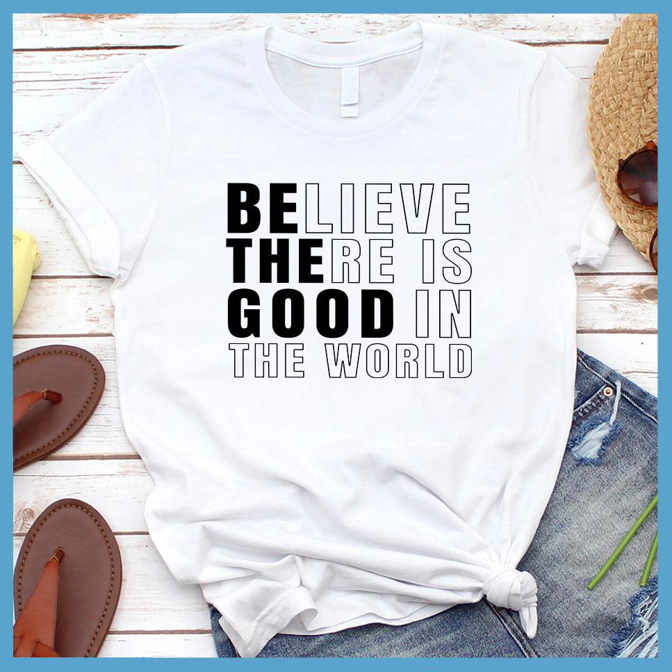 Believe There Is Good In The World T-Shirt - Brooke & Belle