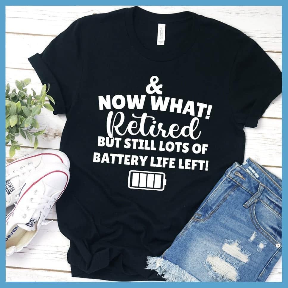 & Now What! Retired But Still Lots Of Battery Life Left! T-Shirt - Brooke & Belle
