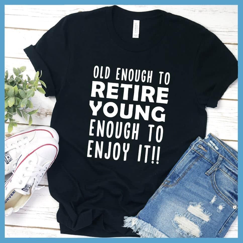 Old Enough To Retire, Young Enough To Enjoy It T-Shirt - Brooke & Belle