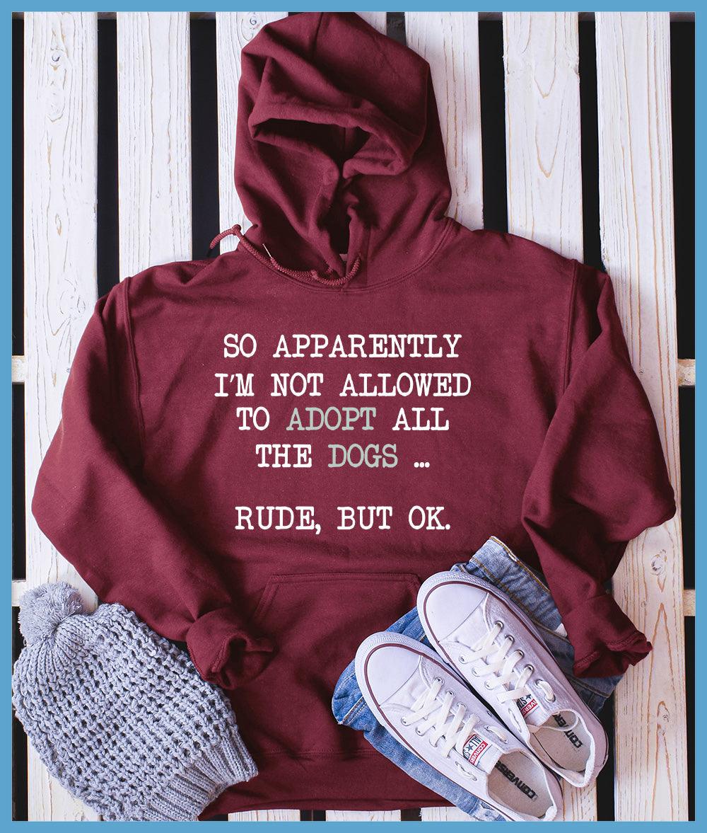 So Apparently I'm Not Allowed To Adopt All The Dogs ... Rude, But OK. Colored Print Hoodie