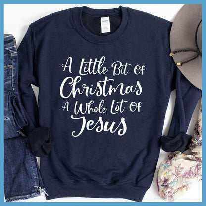 A Little Bit Of Christmas A Whole Lot Of Jesus Sweatshirt