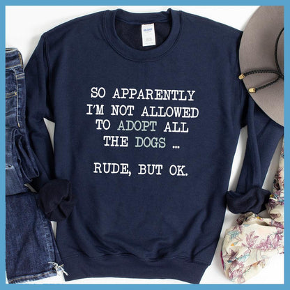 So Apparently I'm Not Allowed To Adopt All The Dogs ... Rude, But OK. Colored Print Sweatshirt