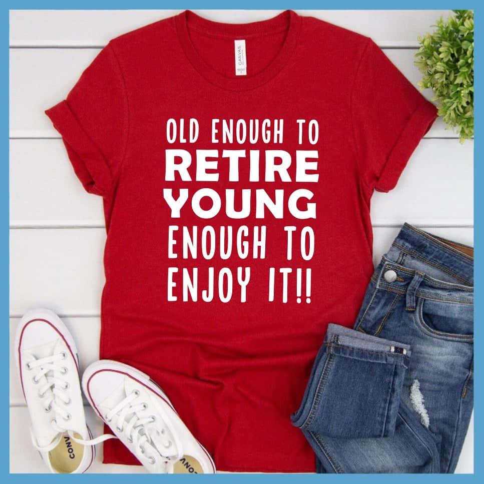 Old Enough To Retire, Young Enough To Enjoy It T-Shirt - Brooke & Belle