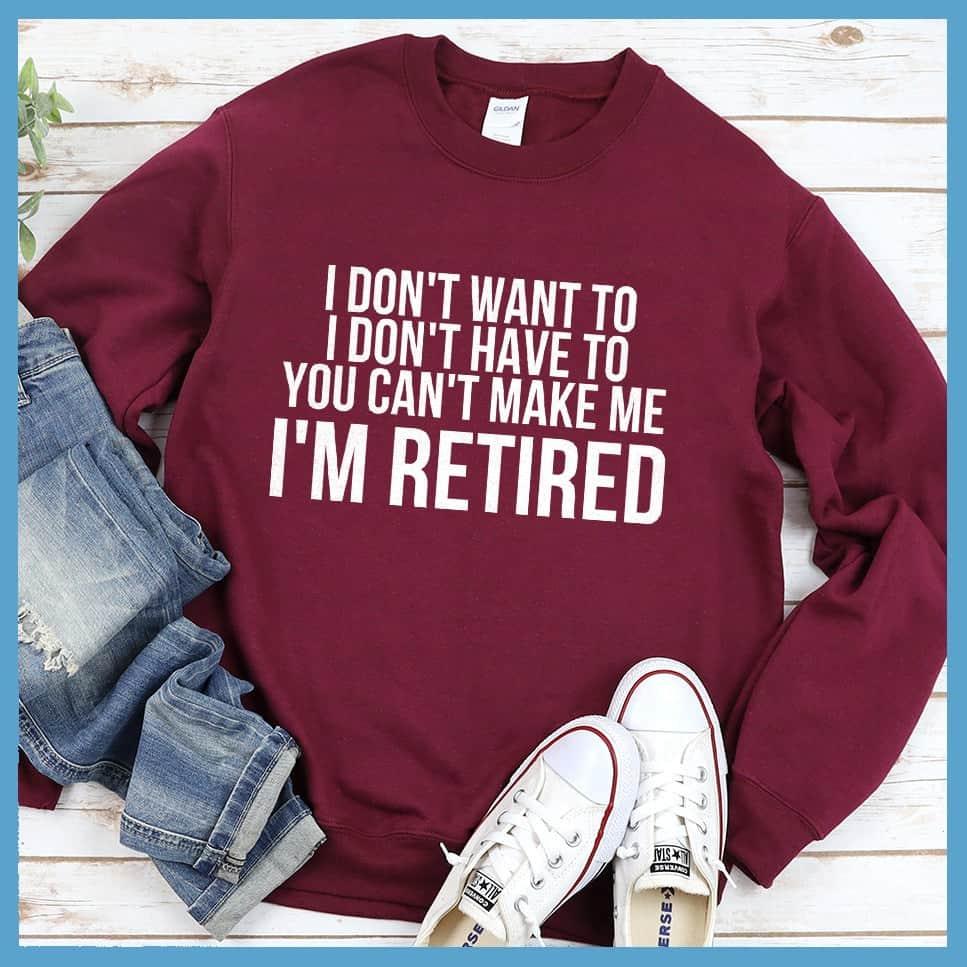 I Don't Want To I'm Retired Sweatshirt - Brooke & Belle