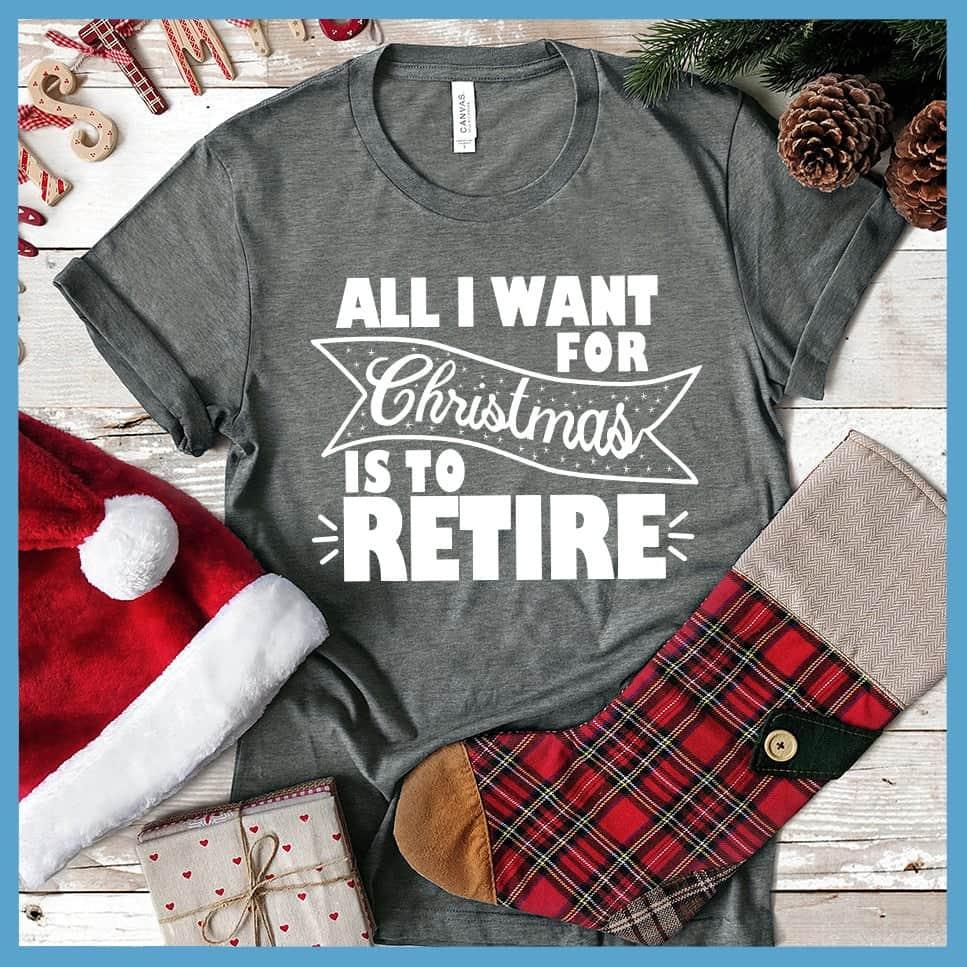 All I Want For Christmas Is To Retire T-Shirt - Brooke & Belle