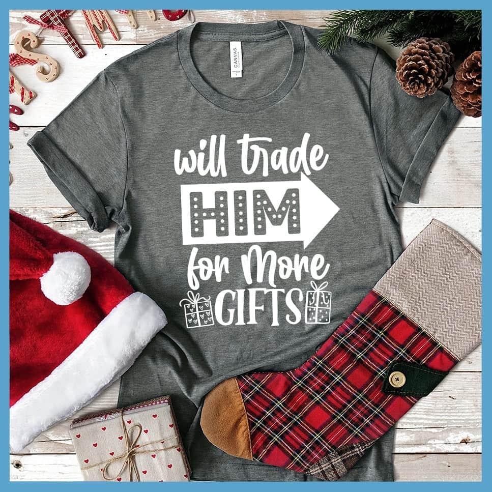 Will Trade Him For More Gifts T-Shirt - Brooke & Belle
