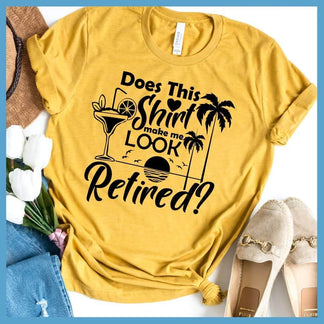 Does This Shirt Make Me Look Retired? Version 2 T-Shirt – Brooke & Belle