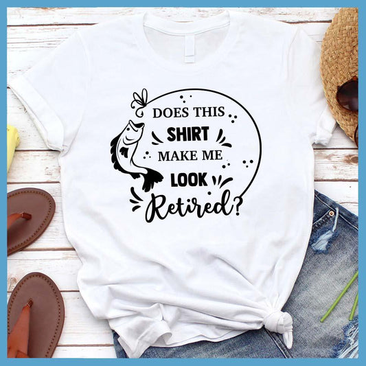 Does This Shirt Make Me Look Retired? T-Shirt - Brooke & Belle