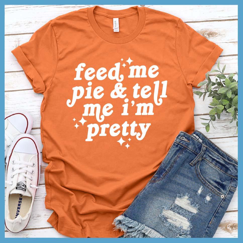 Feed Me Pie & Tell Me I’m Pretty T-Shirt Burnt Orange - Cheeky phrase design on trendy casual T-shirt, perfect for adding a dash of humor to everyday style.