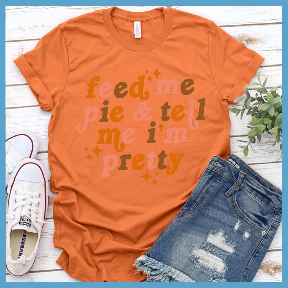 Feed Me Pie & Tell Me I’m Pretty Colored T-Shirt Burnt Orange - Graphic t-shirt with "Feed Me Pie & Tell Me I’m Pretty" text, perfect for casual chic styling.
