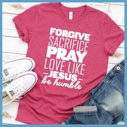 Forgive Sacrifice Pray Love Like Jesus Be Humble T-Shirt - Brooke & Belle