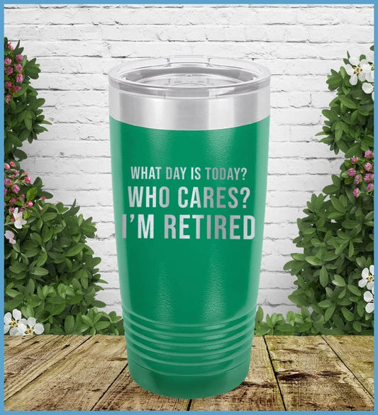 What Day Is Today? Who cares? I'm Retired Tumbler - Brooke & Belle