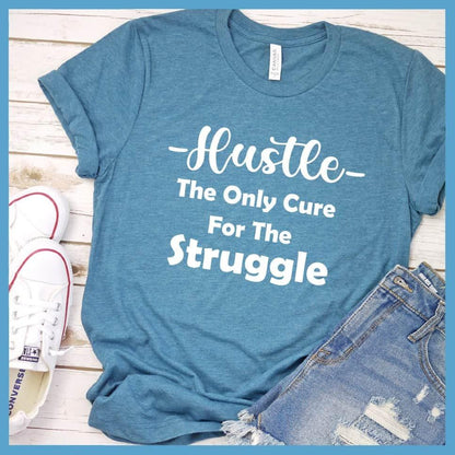 Hustle The Only Cure For The Struggle T-Shirt - Brooke & Belle