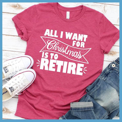 All I Want For Christmas Is To Retire T-Shirt Heather Raspberry - Christmas themed retirement t-shirt with humorous holiday message