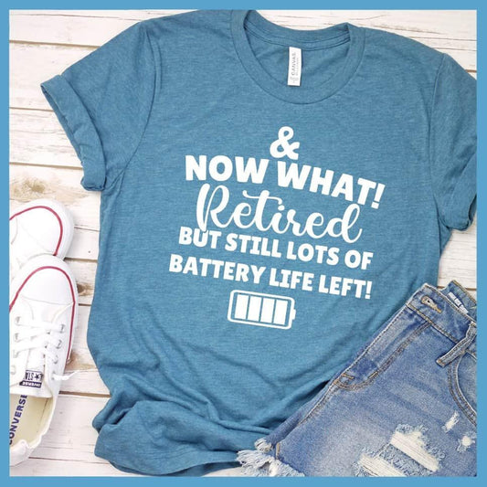 & Now What! Retired But Still Lots Of Battery Life Left! T-Shirt - Brooke & Belle