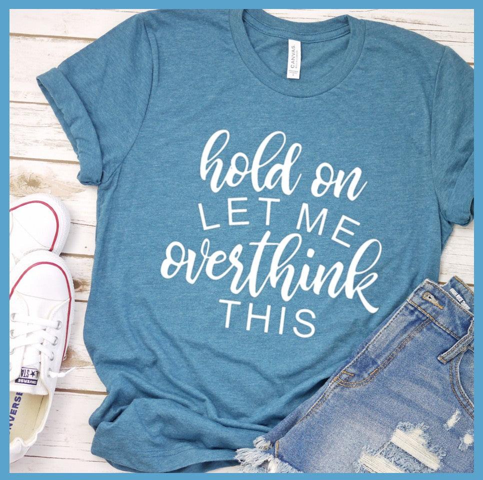 Hold On Let Me Overthink This T-Shirt - Brooke & Belle
