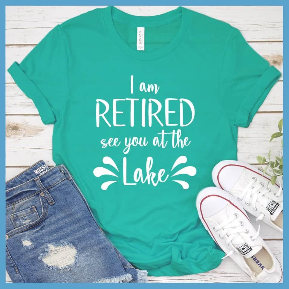 I Am Retired See You At The Lake T-Shirt - Brooke & Belle