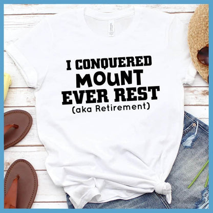 I Conquered Mount Ever Rest (aka Retirement) Version 4 T-Shirt