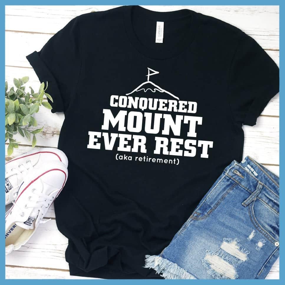 I Conquered Mount Ever Rest (aka Retirement) Version 5 T-Shirt