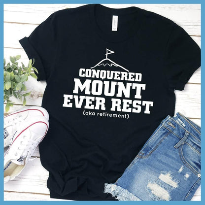I Conquered Mount Ever Rest (aka Retirement) Version 5 T-Shirt - Brooke & Belle