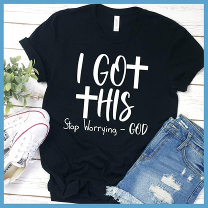 I Got This Stop Worrying - God T-Shirt