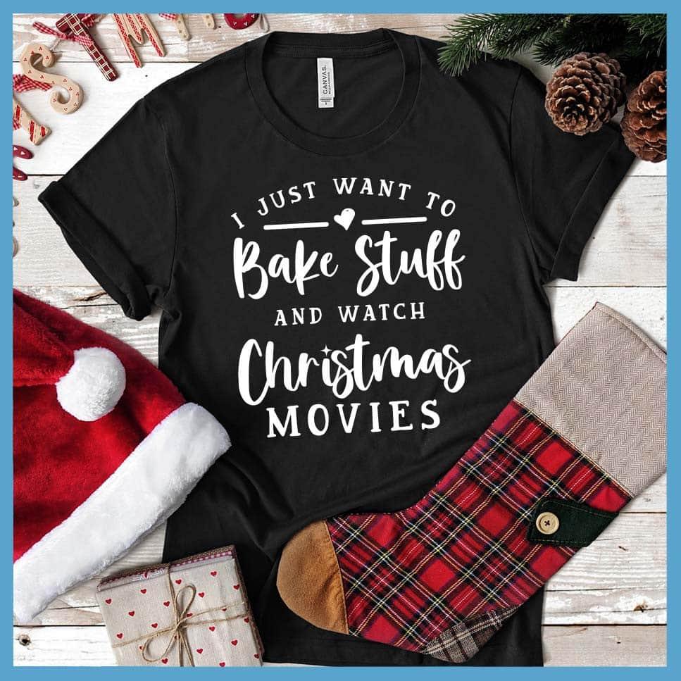 I Just Want To Bake Stuff And Watch Christmas Movies T-Shirt Black - Festive T-shirt with 'Bake Stuff & Watch Christmas Movies' holiday phrase