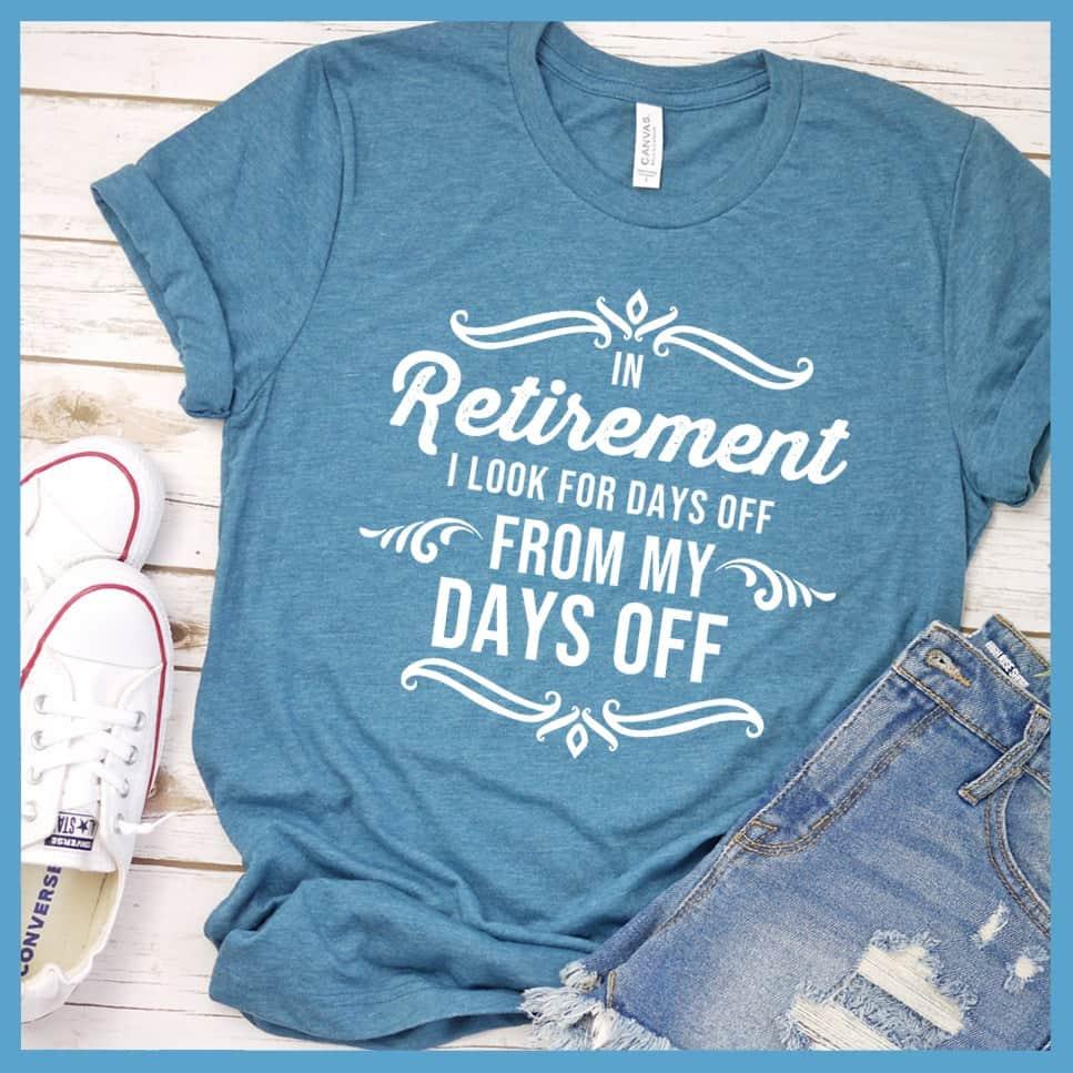 In Retirement I Look For Days Off From My Days Off T-Shirt