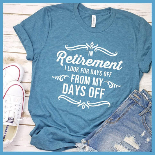 In Retirement I Look For Days Off From My Days Off T-Shirt - Brooke & Belle