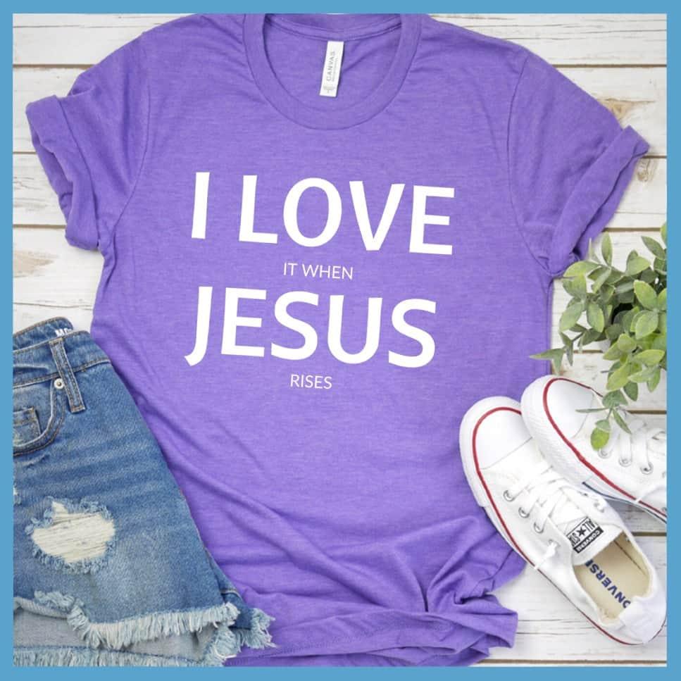 I Love It When Jesus Rises T-Shirt