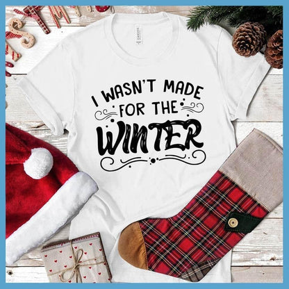 I Wasn't Made For The Winter T-Shirt - Brooke & Belle