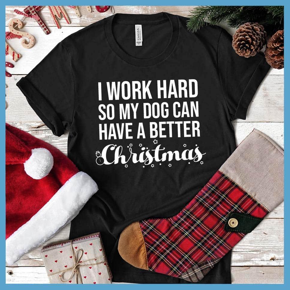 I Work Hard So My Dog Can Have A Better Christmas T-Shirt - Brooke & Belle