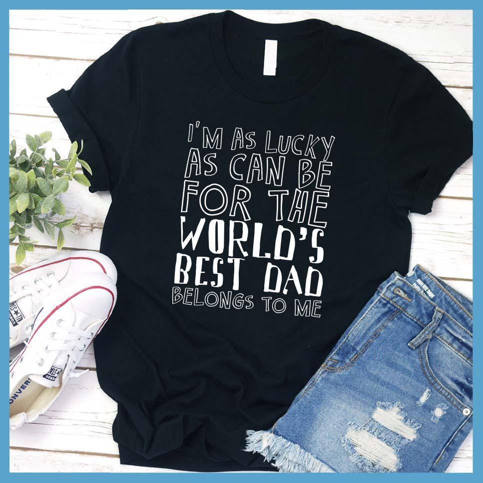 I'm As Lucky As Can Be For The World's Best Dad Belongs To Me T-Shirt - Brooke & Belle